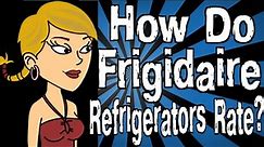 How Do Frigidaire Refrigerators Rate?
