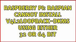 Raspberry Pi: Raspian cannot install v4l2loopback-dkms using either 32 OR 64 bit