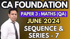 Sequence & Series - 7 | Ch - 6 | CA Foundation June 2024 Maths (Paper 3) | CA Parag Gupta