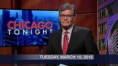 Chicago Tonight:March 10, 2015 - Full Show Season 2015 Episode 03