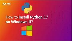 How to Install Python 3.7 on Windows 11?