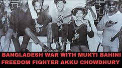 A talk of the Bangladesh war| A Podcast with Mukti Bahini freedom fighter Akku Chowdhury