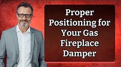 Proper Positioning for Your Gas Fireplace Damper