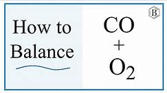 Balancing the Equation CO + O2 = CO2 (and Type of Reaction)