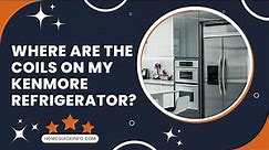 Where Are The Coils On My Kenmore Refrigerator | Coils Location On Kenmore Fridge | 2022