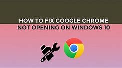 How to Fix Google Chrome not Opening on Windows 10 (Easy Solution)