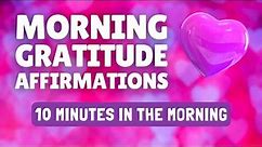 Morning Gratitude Affirmations 10 Minutes | Start Your Day Grateful, Thankful, Happy