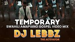 TEMPORARY SWAHILI AMAPIANO GOSPEL VIDEO MIX BY DJ LEBBZ (THA ACTIVATOR)