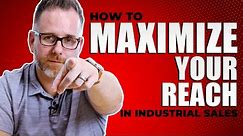 How To Maximize Your Reach in Industrial Sales
