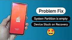 Problem Fix - System Partition is empty and Device Stuck On Custom Recovery