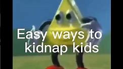 Easiest ways to kidnap kids