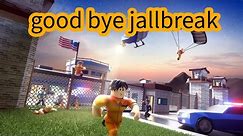 Goodbye Roblox Jailbreak