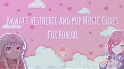 20+ KAWAII AESTHETIC POP ROBLOX MUSIC ID CODES