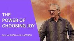 The Power of Choosing Joy - Bill Johnson (Full Sermon) | Bethel Church