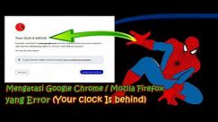 ATASI GOOGLE CHROME - MOZILLA FIREFOX YANG EROR (Your clock is behind - This site can't be reached)