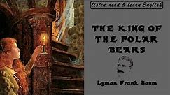 The King Of The Polar Bears - A Fairy Tale by Lyman Frank Baum