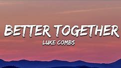 Luke Combs - Better Together (Lyrics)