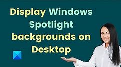 How to display Windows Spotlight backgrounds on Desktop