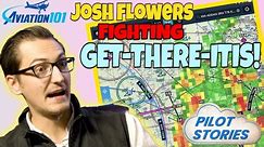 Josh Flowers Aviation101 Get-There-Itis - Pilot Stories