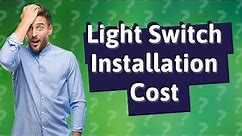How much does it cost to have an electrician install a light switch?