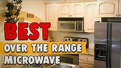 Best Over the Range Microwave in 2021 – Expert Reviews, Comparison, and Price Lists!