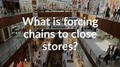 What is forcing chains to close stores?