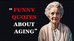 Funny Quotes About Aging and Getting Older | Hilarious Aging Quotes | Fabulous Quotes