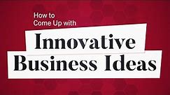 How to Come Up with Innovative Business Ideas | Business: Explained