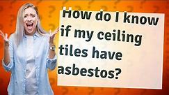 How do I know if my ceiling tiles have asbestos?