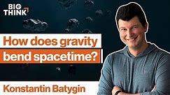 How does gravity bend spacetime? | Konstatin Batygin | Big Think
