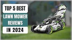 Top 5 Best Lawn Mower Reviews in 2024
