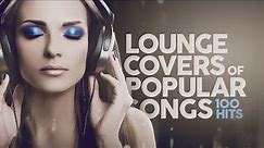 Lounge Covers Of Popular Songs - 100 Hits