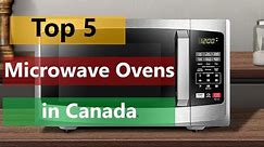 Top 5 Microwave Ovens in Canada 2023: A Comprehensive Review