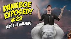 Daneboe Exposed #22: Ride the Walrus!