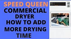 SPEED QUEEN COMMERCIAL DRYER, HOW TO ADD MORE DRYING TIME