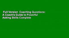 Full Version  Coaching Questions: A Coach's Guide to Powerful Asking Skills Complete