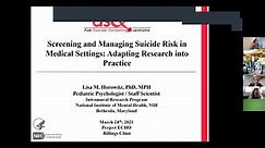 Screening and Managing Suicide Risk in Medical Settings: Adapting Research into Practice, Lisa Horowitz, PhD, MPH