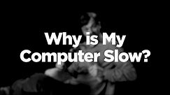 Why is My Computer Slow?