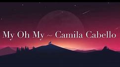 My Oh My Lyrics [1 Hour music loop] ~ Camila Cabello