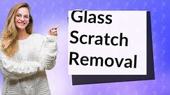 Do glass scratches go away?