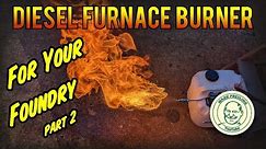Diesel Foundry Furnace Burner - Part 2