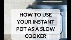 How to use your Instant Pot as a Slow Cooker: Spoiler Alert--it is NOT as easy as you think!