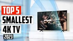 Top 5 Best Smallest 4K TV Reviews 2023
