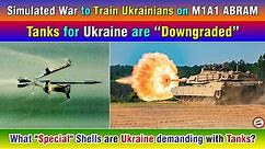 Simulated War to Train Ukrainians on M1A1 ABRAM. Tanks for Ukraine are “Downgraded”.
