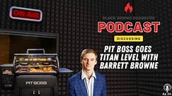 Black Smoke Barbecue Podcast Ep.30:@PitBossGrills Goes Titan Level w/ Barrett Browne