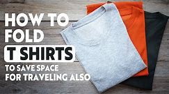 How To Fold T Shirts To Save Space For Travel - Pack Tshirt For Travel