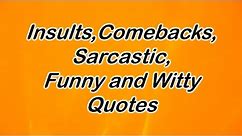Insults, Comebacks, Sarcastic, Funny and Witty Quotes