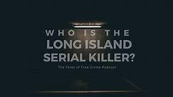 Tales of True Crime, episode 10: Who is the Long Island Serial Killer?