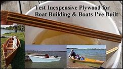 Test Inexpensive Plywood for Boat Building & Boats I've Built