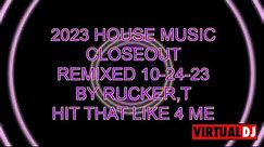 2023 HOUSE MUSIC CLOSEOUT REMIXED 12 24 23 BY RUCKER,T